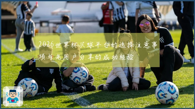 2026世界杯买球平台的选择注意事项与老用户分享的成功经验